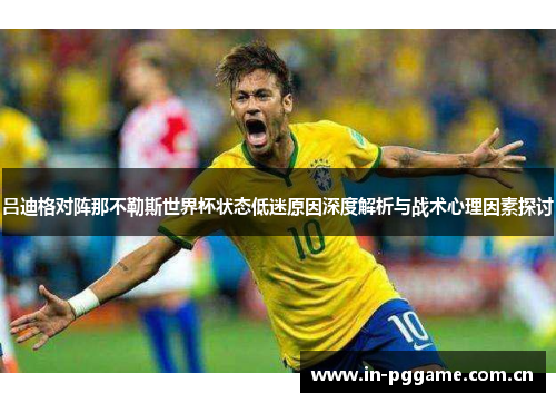 吕迪格对阵那不勒斯世界杯状态低迷原因深度解析与战术心理因素探讨